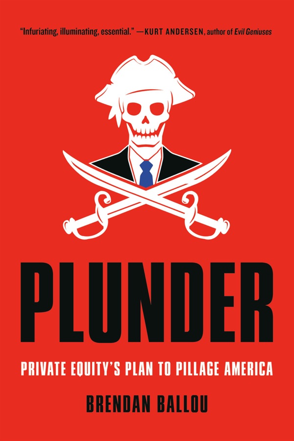 Plunder: Private Equity’s Plan to Pillage America cover