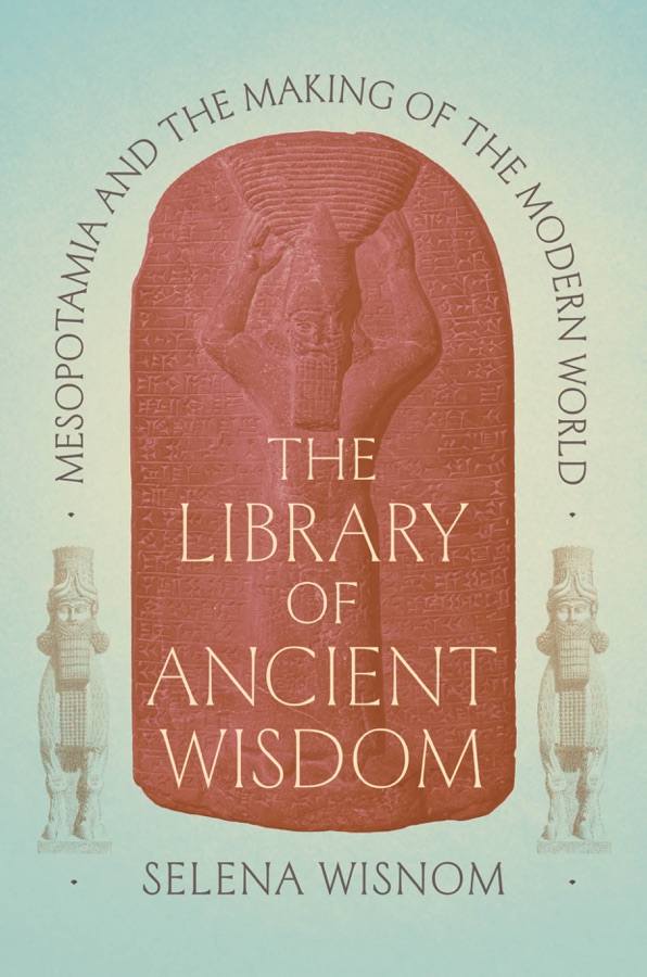 The Library of Ancient Wisdom: Mesopotamia and the Making of the Modern World cover